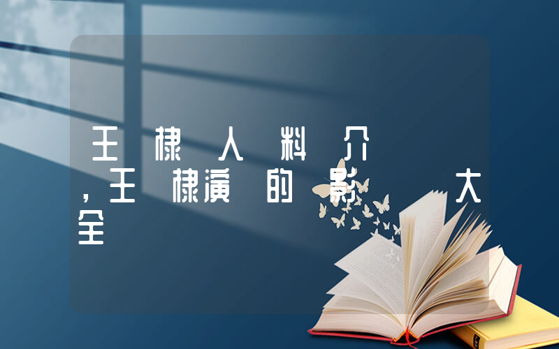 王鶴棣個人資料簡介，王鶴棣演過的電影電視劇大全插圖